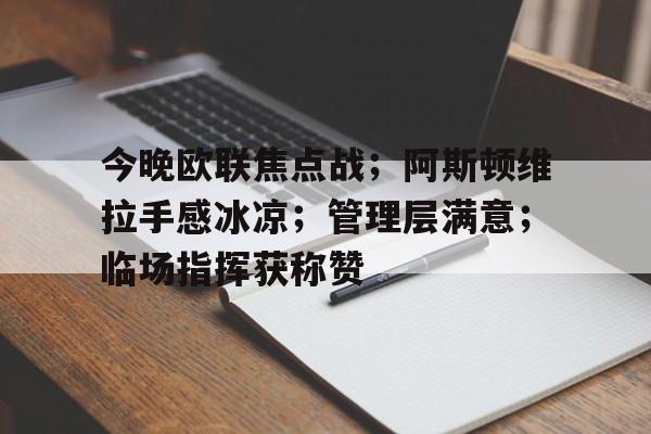 今晚欧联焦点战；阿斯顿维拉手感冰凉；管理层满意；临场指挥获称赞的简单介绍