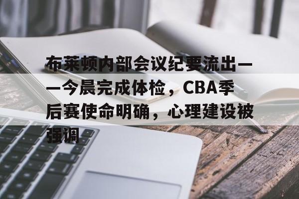 英雄联盟s15-关于布莱顿内部会议纪要流出——今晨完成体检，CBA季后赛使命明确，心理建设被强调的信息